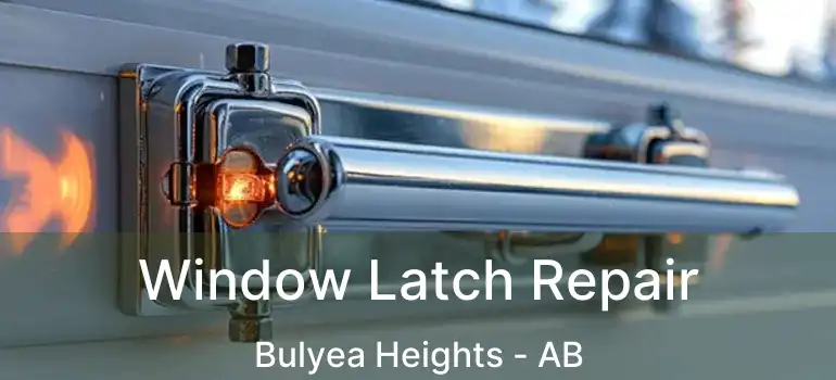  Window Latch Repair Bulyea Heights - AB