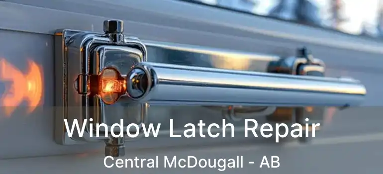  Window Latch Repair Central McDougall - AB
