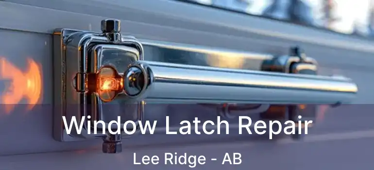  Window Latch Repair Lee Ridge - AB