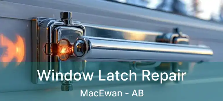  Window Latch Repair MacEwan - AB