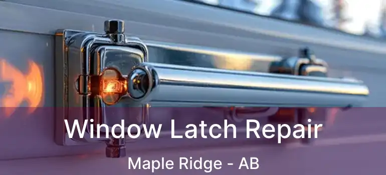  Window Latch Repair Maple Ridge - AB