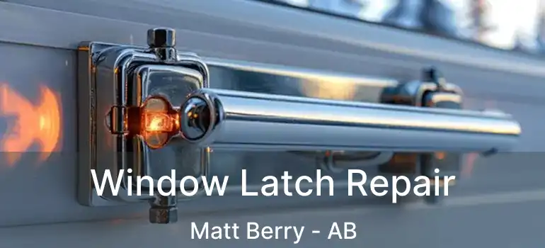  Window Latch Repair Matt Berry - AB