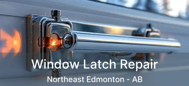  Window Latch Repair Northeast Edmonton - AB