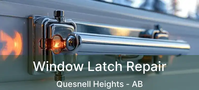  Window Latch Repair Quesnell Heights - AB