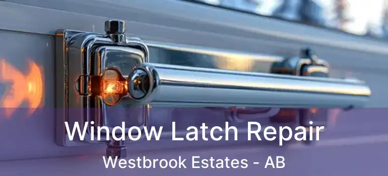 Window Latch Repair Westbrook Estates - AB