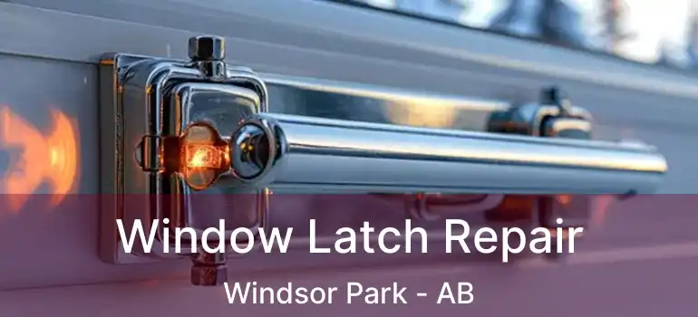  Window Latch Repair Windsor Park - AB