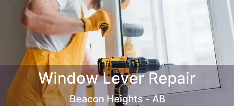  Window Lever Repair Beacon Heights - AB
