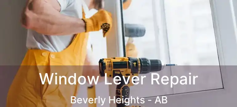  Window Lever Repair Beverly Heights - AB