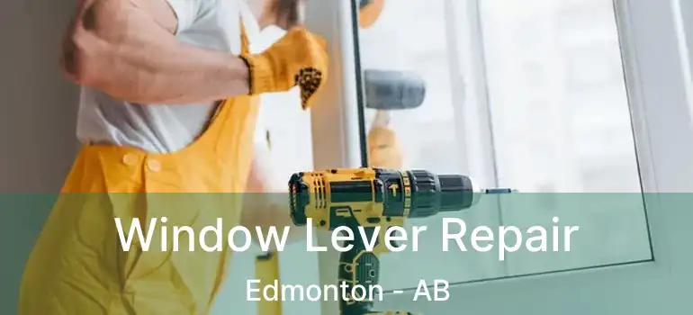  Window Lever Repair Edmonton - AB