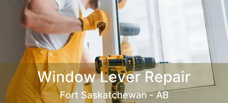  Window Lever Repair Fort Saskatchewan - AB