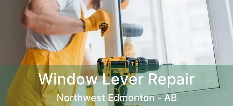  Window Lever Repair Northwest Edmonton - AB