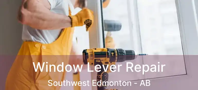  Window Lever Repair Southwest Edmonton - AB
