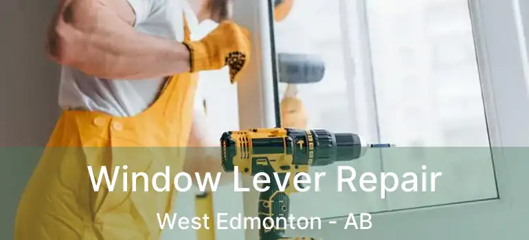  Window Lever Repair West Edmonton - AB