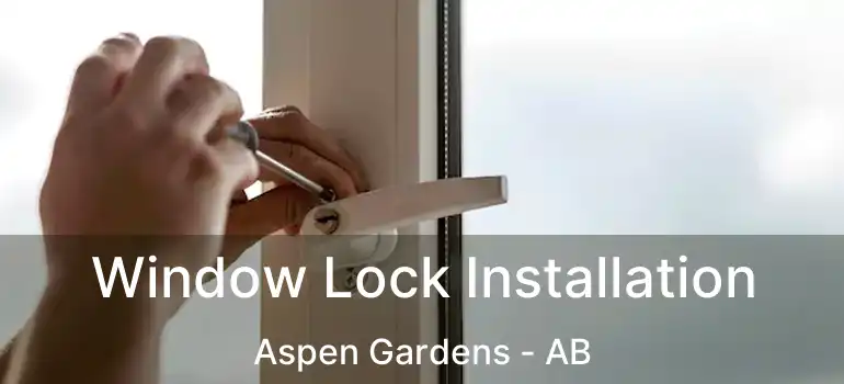  Window Lock Installation Aspen Gardens - AB