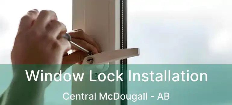  Window Lock Installation Central McDougall - AB