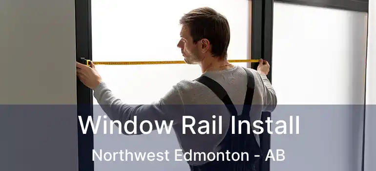  Window Rail Install Northwest Edmonton - AB