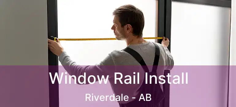  Window Rail Install Riverdale - AB
