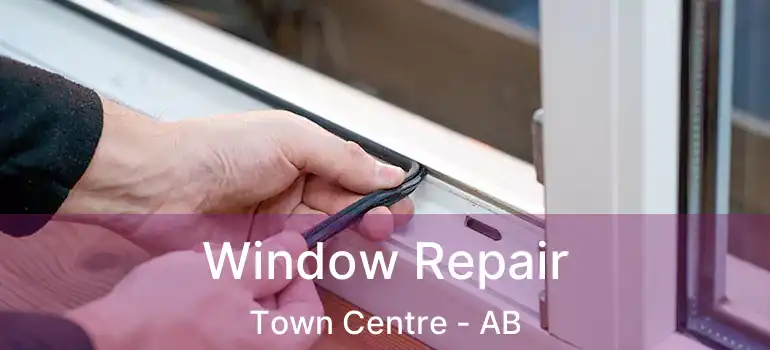  Window Repair Town Centre - AB