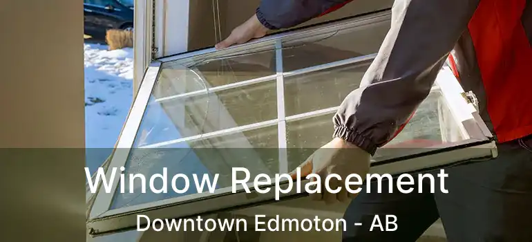  Window Replacement Downtown Edmoton - AB