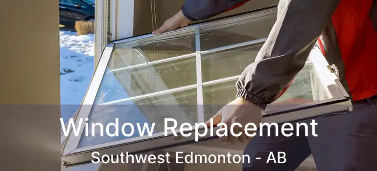  Window Replacement Southwest Edmonton - AB