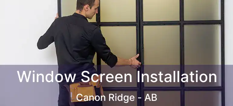  Window Screen Installation Canon Ridge - AB
