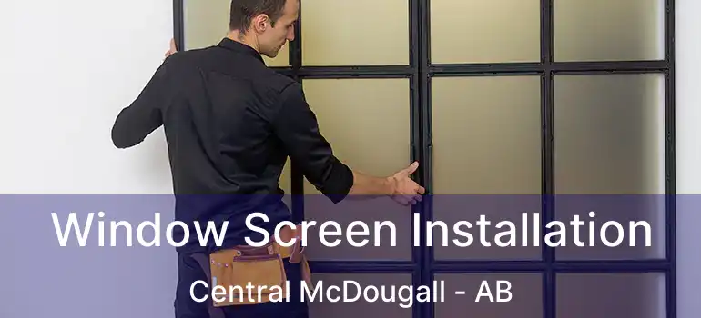  Window Screen Installation Central McDougall - AB
