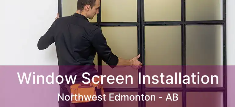  Window Screen Installation Northwest Edmonton - AB