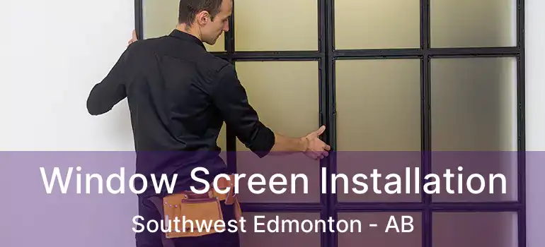  Window Screen Installation Southwest Edmonton - AB