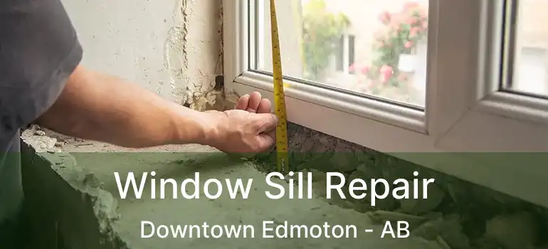  Window Sill Repair Downtown Edmoton - AB