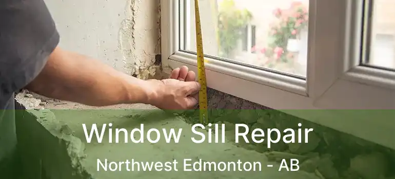  Window Sill Repair Northwest Edmonton - AB