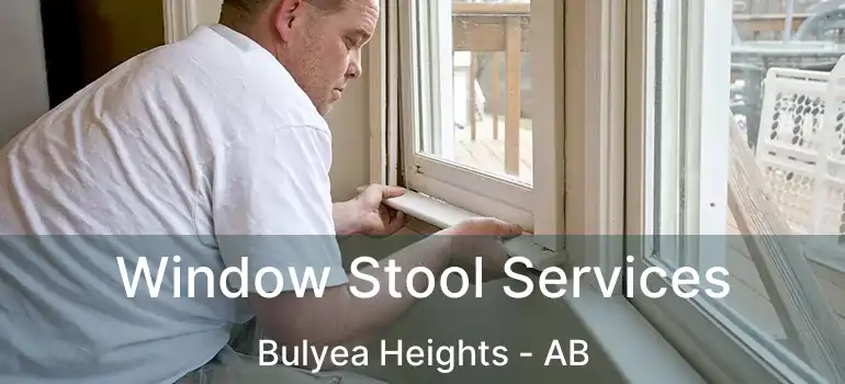  Window Stool Services Bulyea Heights - AB