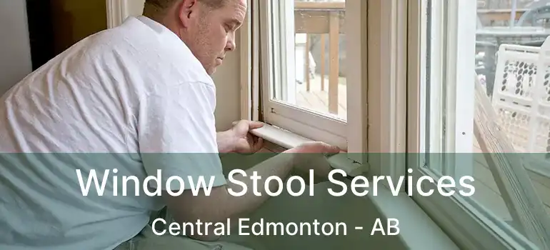  Window Stool Services Central Edmonton - AB