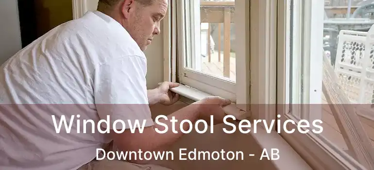  Window Stool Services Downtown Edmoton - AB