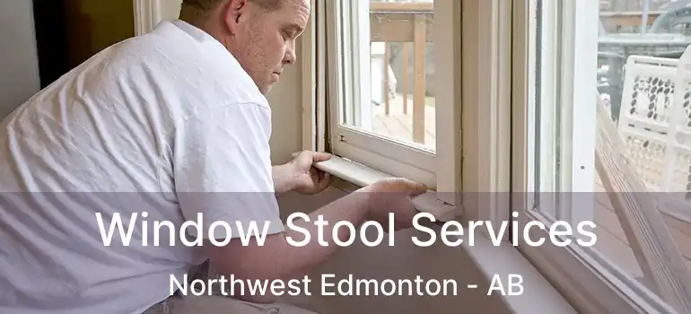  Window Stool Services Northwest Edmonton - AB