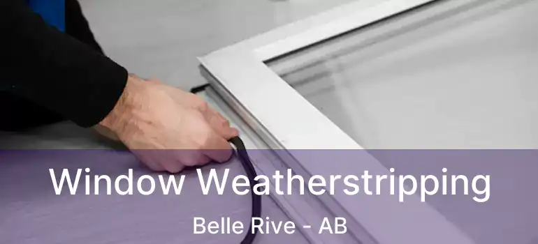  Window Weatherstripping Belle Rive - AB