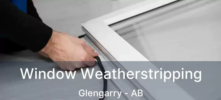  Window Weatherstripping Glengarry - AB