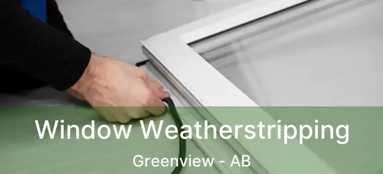  Window Weatherstripping Greenview - AB