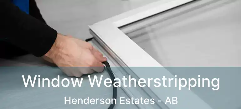  Window Weatherstripping Henderson Estates - AB
