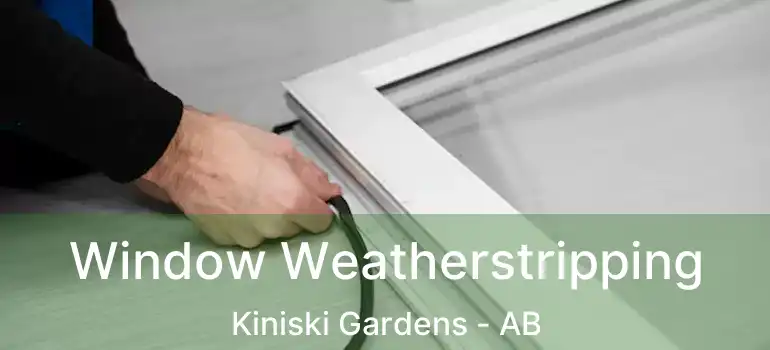  Window Weatherstripping Kiniski Gardens - AB