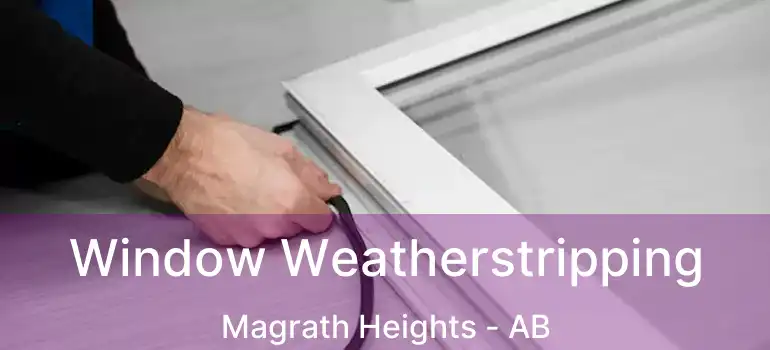  Window Weatherstripping Magrath Heights - AB