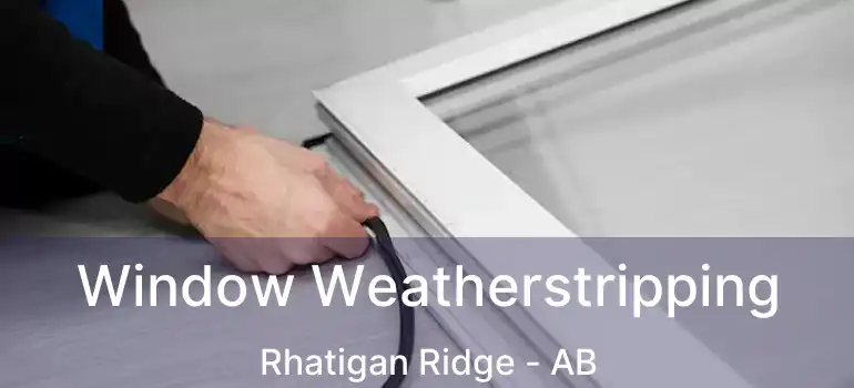  Window Weatherstripping Rhatigan Ridge - AB