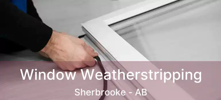  Window Weatherstripping Sherbrooke - AB