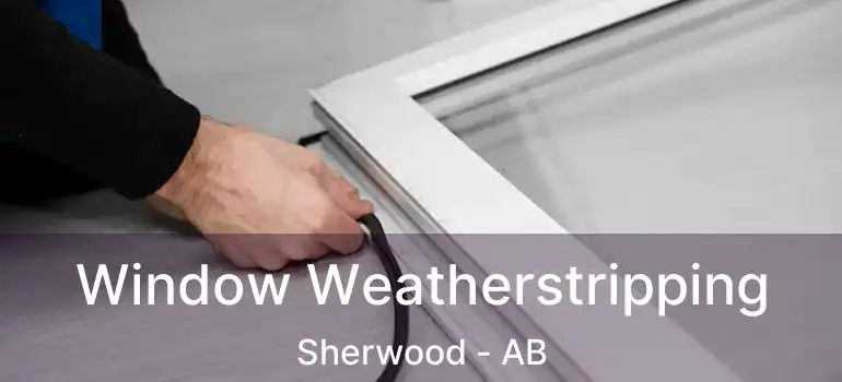  Window Weatherstripping Sherwood - AB