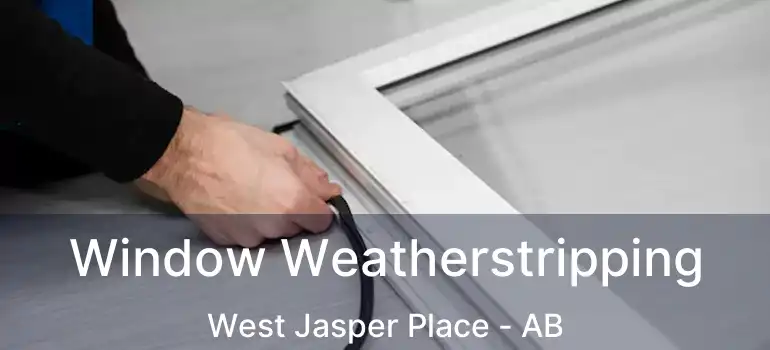  Window Weatherstripping West Jasper Place - AB