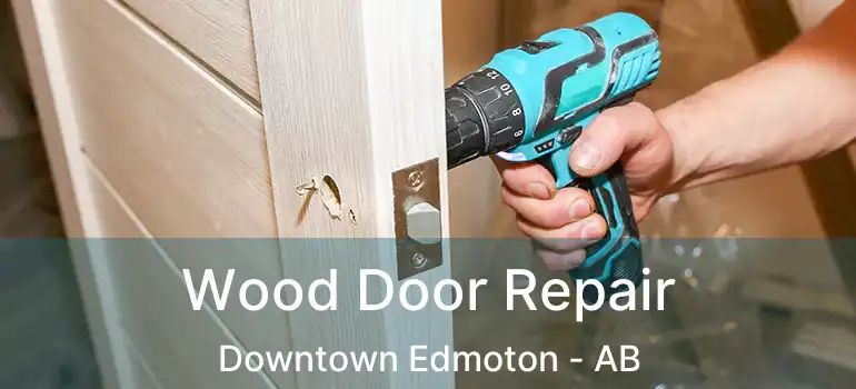  Wood Door Repair Downtown Edmoton - AB